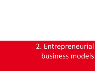 2. Entrepreneurial
  business models
 