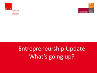 Entrepreneurship Update
    What’s going up?
 