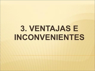 3. VENTAJAS E INCONVENIENTES 