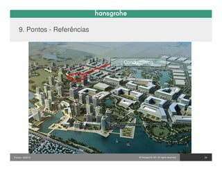 9. Pontos - Referências



                              Condomínios




Pontos / 032010                    © Hansgrohe AG. All rights reserved.   24
 