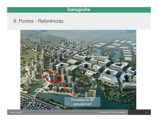 9. Pontos - Referências




                              Residência de
                               estudantes

Pontos / 032010                               © Hansgrohe AG. All rights reserved.   42
 