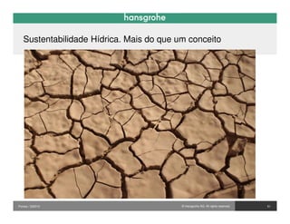 Sustentabilidade Hídrica. Mais do que um conceito




Pontos / 032010                           © Hansgrohe AG. All rights reserved.   51
 