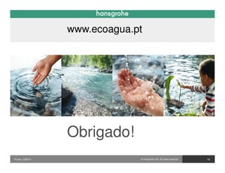 www.ecoagua.pt




                  Obrigado!
Pontos / 032010                © Hansgrohe AG. All rights reserved.   52
 