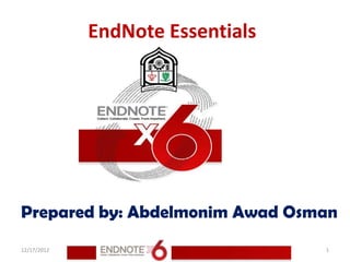 EndNote Essentials




Prepared by: Abdelmonim Awad Osman
12/17/2012                        1
 