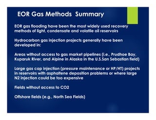 EOR Gas Methods Summary
EOR gas flooding have been the most widely used recovery
methods of light, condensate and volatile...