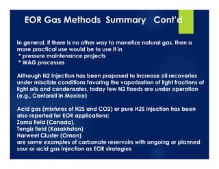 EOR Gas Methods Summary Cont’d
In general, if there is no other way to monetize natural gas, then a
more practical use wou...