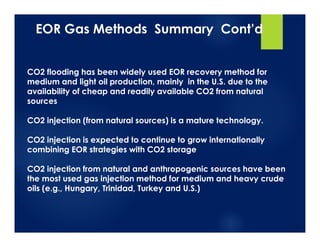EOR Gas Methods Summary Cont’d
CO2 flooding has been widely used EOR recovery method for
medium and light oil production, ...