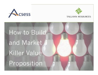 How to Build
and Market a
Killer Value
Proposition
 