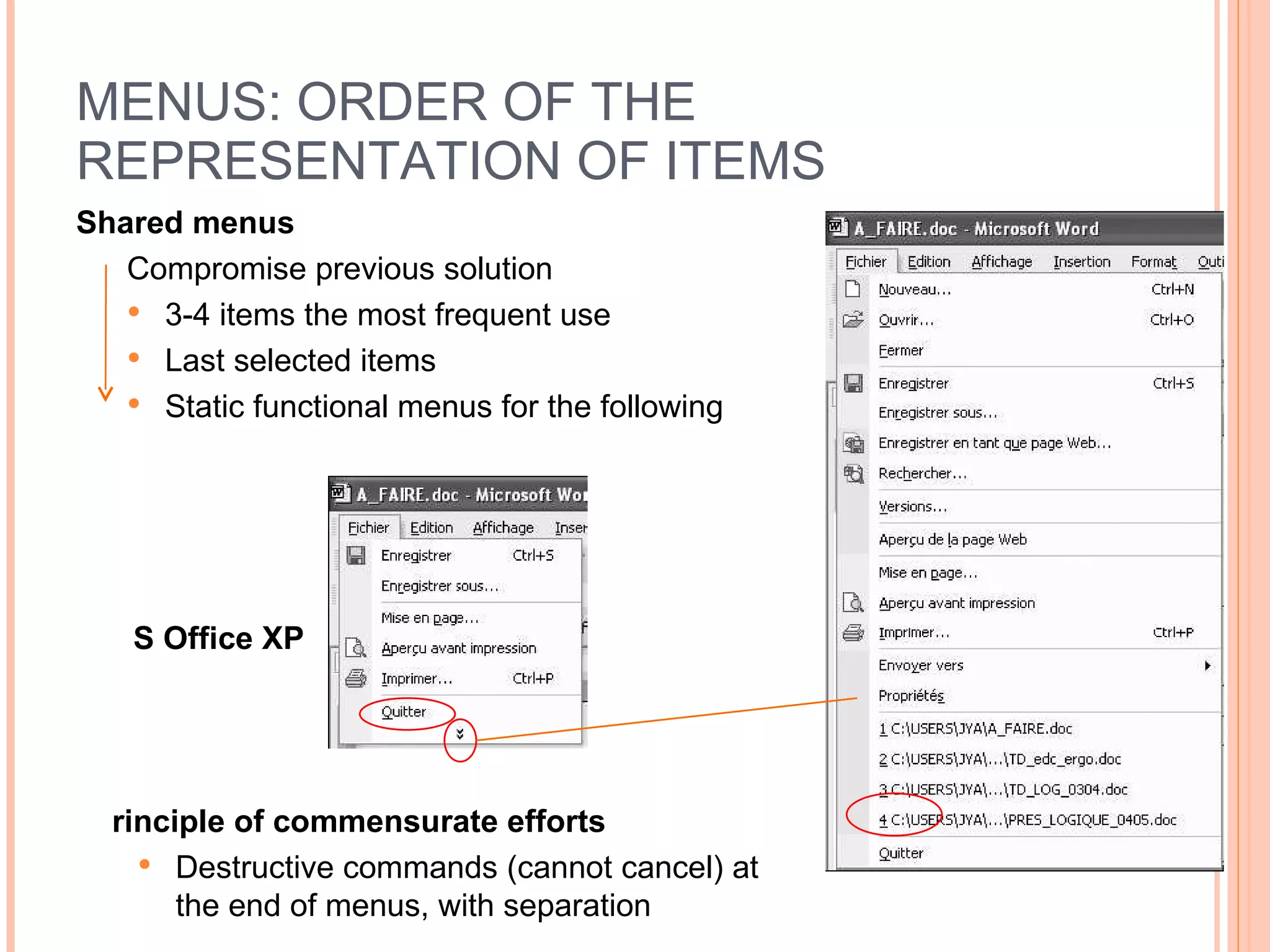 MENUS: ORDER OF THE REPRESENTATION OF ITEMS Shared menus Compromise previous solution 3-4 items the most frequent use Last selected items Static functional menus for the following Principle of commensurate efforts Destructive commands (cannot cancel) at the end of menus, with separation MS Office XP 