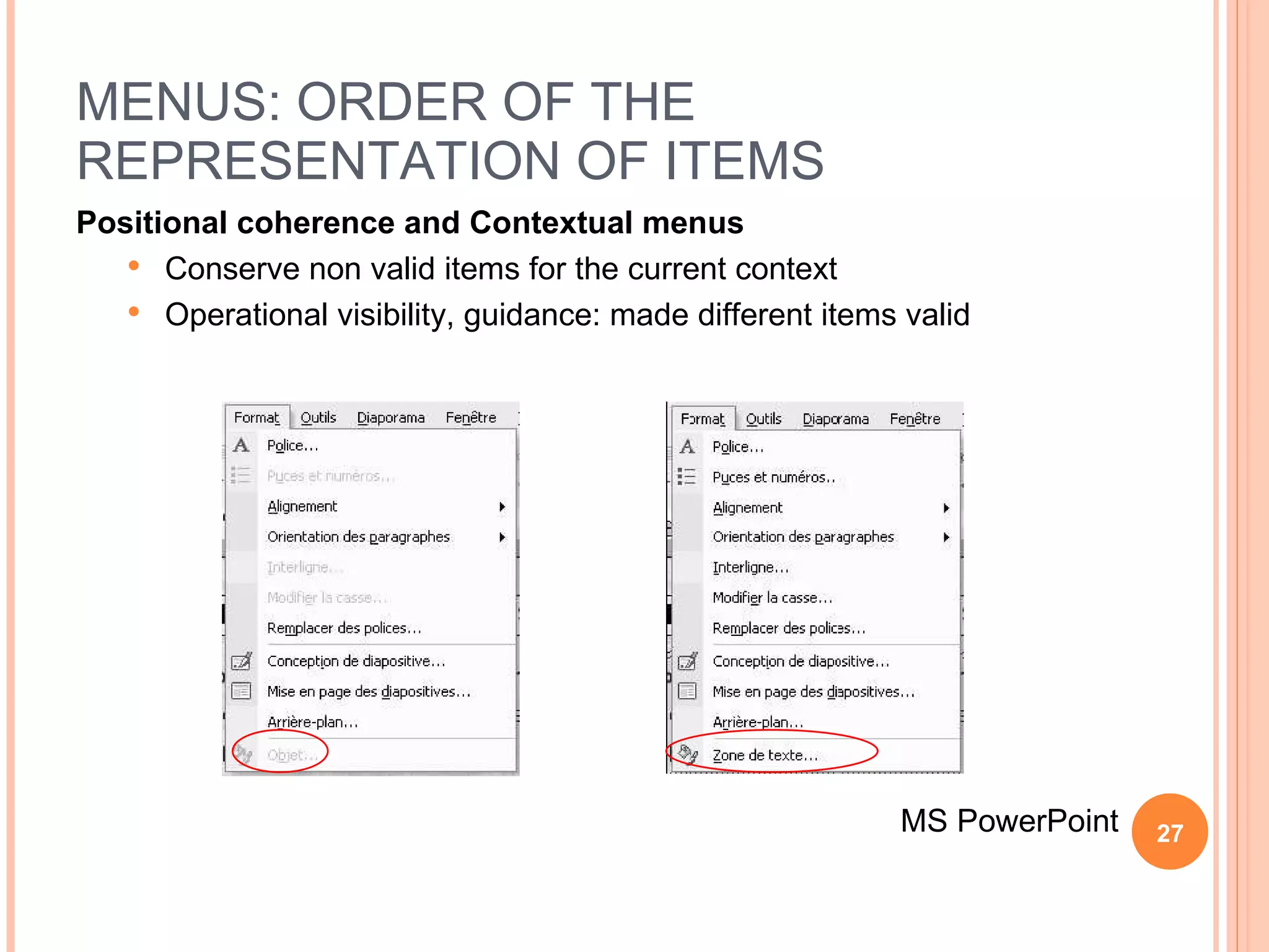 MENUS: ORDER OF THE REPRESENTATION OF ITEMS Positional coherence and Contextual menus Conserve non valid items for the current context Operational visibility, guidance: made different items valid MS PowerPoint 