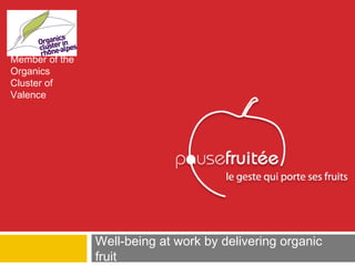 Member of the
Organics
Cluster of
Valence




                Well-being at work by delivering organic
                fruit
 