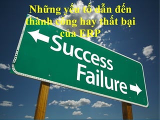 Những yếu tố dẫn đến
thành công hay thất bại
       của ERP




     © VIAMI Training - training@viamisoftware.com
 