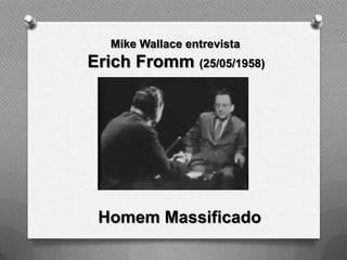 Mike Wallace entrevista
Erich Fromm (25/05/1958)




 Homem Massificado
 