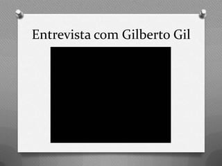 Entrevista com Gilberto Gil
 