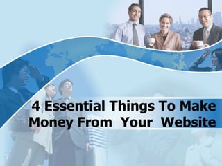 4 Essential Things To Make Money From  Your  Website   