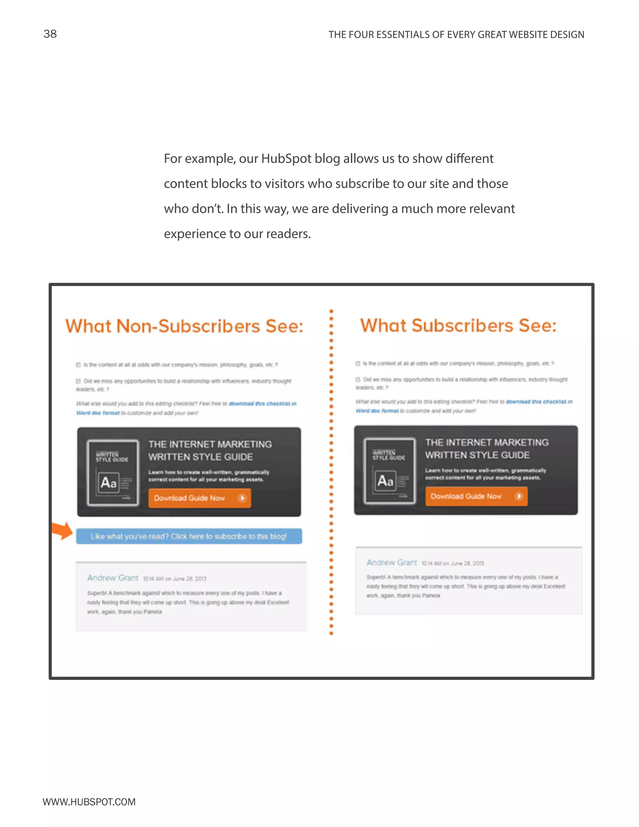 The FOUR ESSENTIALS OF EVERY GREAT WEBSITE DESIGN38
www.Hubspot.com
For example, our HubSpot blog allows us to show different
content blocks to visitors who subscribe to our site and those
who don’t. In this way, we are delivering a much more relevant
experience to our readers.
 