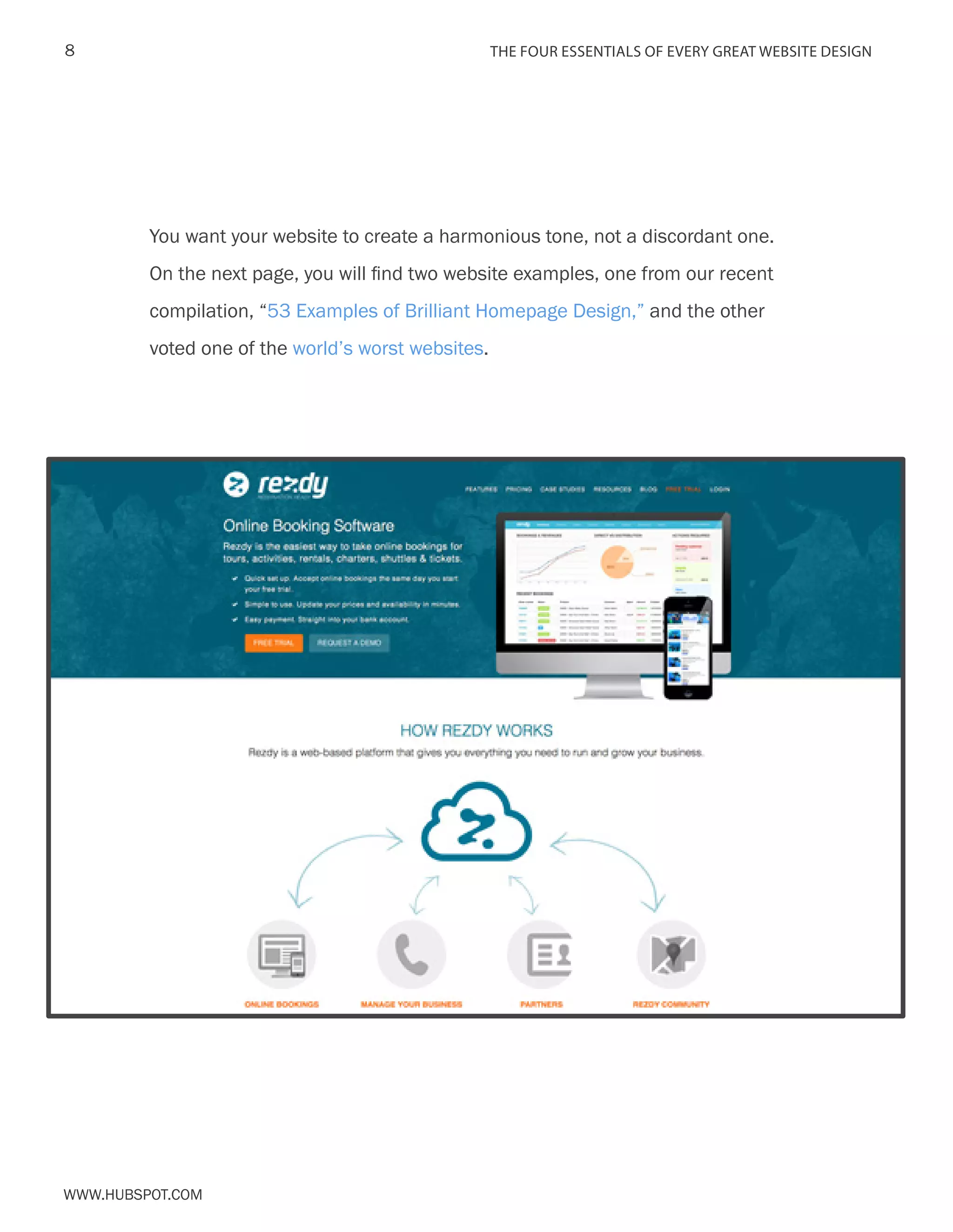 The FOUR ESSENTIALS OF EVERY GREAT WEBSITE DESIGN8
www.Hubspot.com
You want your website to create a harmonious tone, not a discordant one.
On the next page, you will find two website examples, one from our recent
compilation, “53 Examples of Brilliant Homepage Design,” and the other
voted one of the world’s worst websites.
 