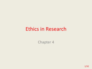 1/32
Ethics in Research
Chapter 4
 