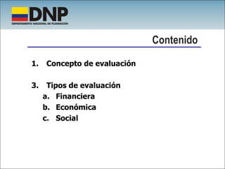 Concepto de evaluación Tipos de evaluación Financiera Económica Social Contenido 