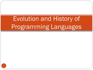Evolution and History of
Programming Languages
1
 