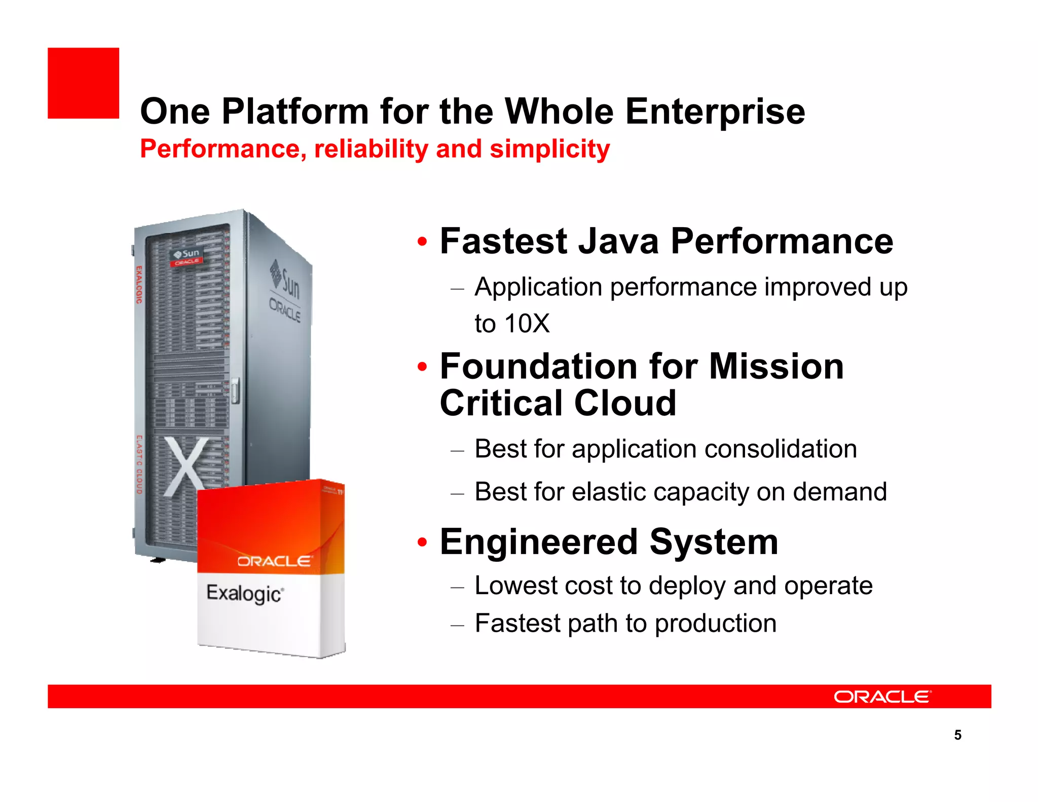• Fastest Java Performance
– Application performance improved up
to 10X
• Foundation for Mission
Critical Cloud
One Platform for the Whole Enterprise
Performance, reliability and simplicity
5
Critical Cloud
– Best for application consolidation
– Best for elastic capacity on demand
• Engineered System
– Lowest cost to deploy and operate
– Fastest path to production
 