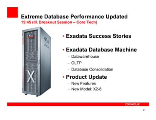 • Exadata Success Stories
• Exadata Database Machine
– Datawarehouse
Extreme Database Performance Updated
15:45 (III. Breakout Session – Core Tech)
2
– OLTP
– Database Consolidation
• Product Update
– New Features
– New Model: X2-8
 