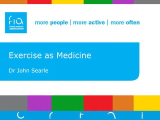 Exercise as Medicine Dr John Searle 