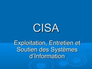 CISA
Exploitation, Entretien et
 Soutien des Systèmes
     d’Information
 