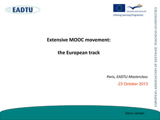 Extensive MOOC movement:

the European track

Paris, EADTU Masterclass
23 October 2013

Darco Jansen

 