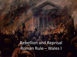 Rebellion and ReprisalRoman Rule – Wales I 