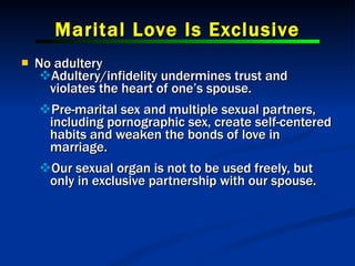 Marital Love Is Exclusive <ul><li>No adultery </li></ul><ul><ul><li>Adultery/infidelity undermines trust and violates the ...