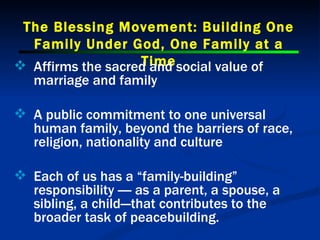 The Blessing Movement: Building One Family Under God, One Family at a Time <ul><li>Affirms the sacred and social value of ...