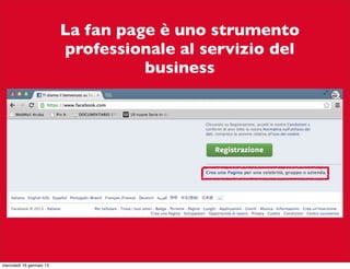 La fan page è uno strumento
professionale al servizio del
business

mercoledì 16 gennaio 13

 