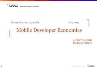 Copyright VisionMobile 201322
Knowledge. Passion. Innovation.
Future Internet Assembly May 2013
Mobile Developer Economics
George Voulgaris
Business Partner
 