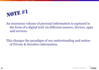 Copyright VisionMobile 2013
NOTE #1
An enormous volume of personal information is captured in
the form of a digital trail via different sensors, devices, apps
and services.
This changes the paradigm of our understanding and notion
of Private & Sensitive information.
20
 