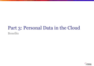 Part 3: Personal Data in the Cloud
Benefits
 