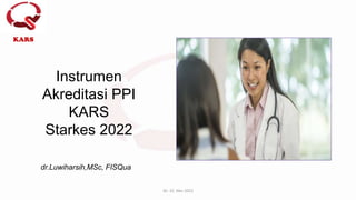 30 -31 Mei 2022
Instrumen
Akreditasi PPI
KARS
Starkes 2022
dr.Luwiharsih,MSc, FISQua
KARS
 