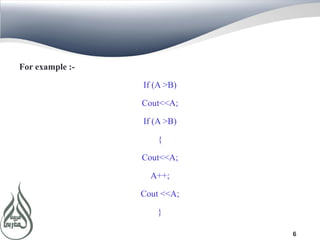 6
For example :-
If (A >B)
Cout<<A;
If (A >B)
{
Cout<<A;
A++;
Cout <<A;
}
 