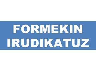 FORMEKIN
IRUDIKATUZ

 