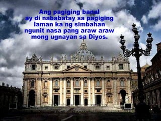 Ang pagiging banal ay di nababatay sa pagiging  laman ka ng simbahan  ngunit nasa pang araw araw  mong ugnayan sa Diyos. 
