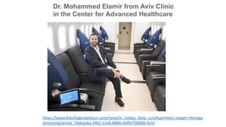 https://www.thevillagesdailysun.com/news/in_todays_daily_sun/hyperbaric-oxygen-therapy-
promising/article_54dcae6a-3462-11eb-b884-cb9fcf70db06.html
Dr. Mohammed Elamir from Aviv Clinic
in the Center for Advanced Healthcare
 