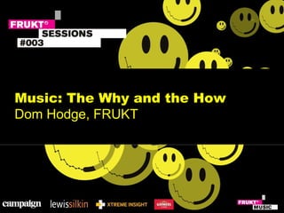 Music: The Why and the How Dom Hodge, FRUKT 