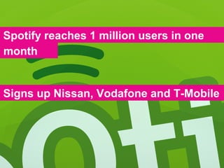 Spotify reaches 1 million users in one Signs up Nissan, Vodafone and T-Mobile month 