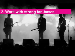 2. Work with strong fan-bases 