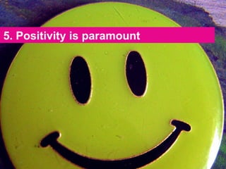 5. Positivity is paramount 