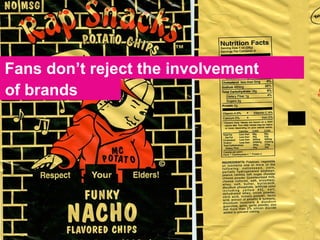 Fans don’t reject the involvement of brands 