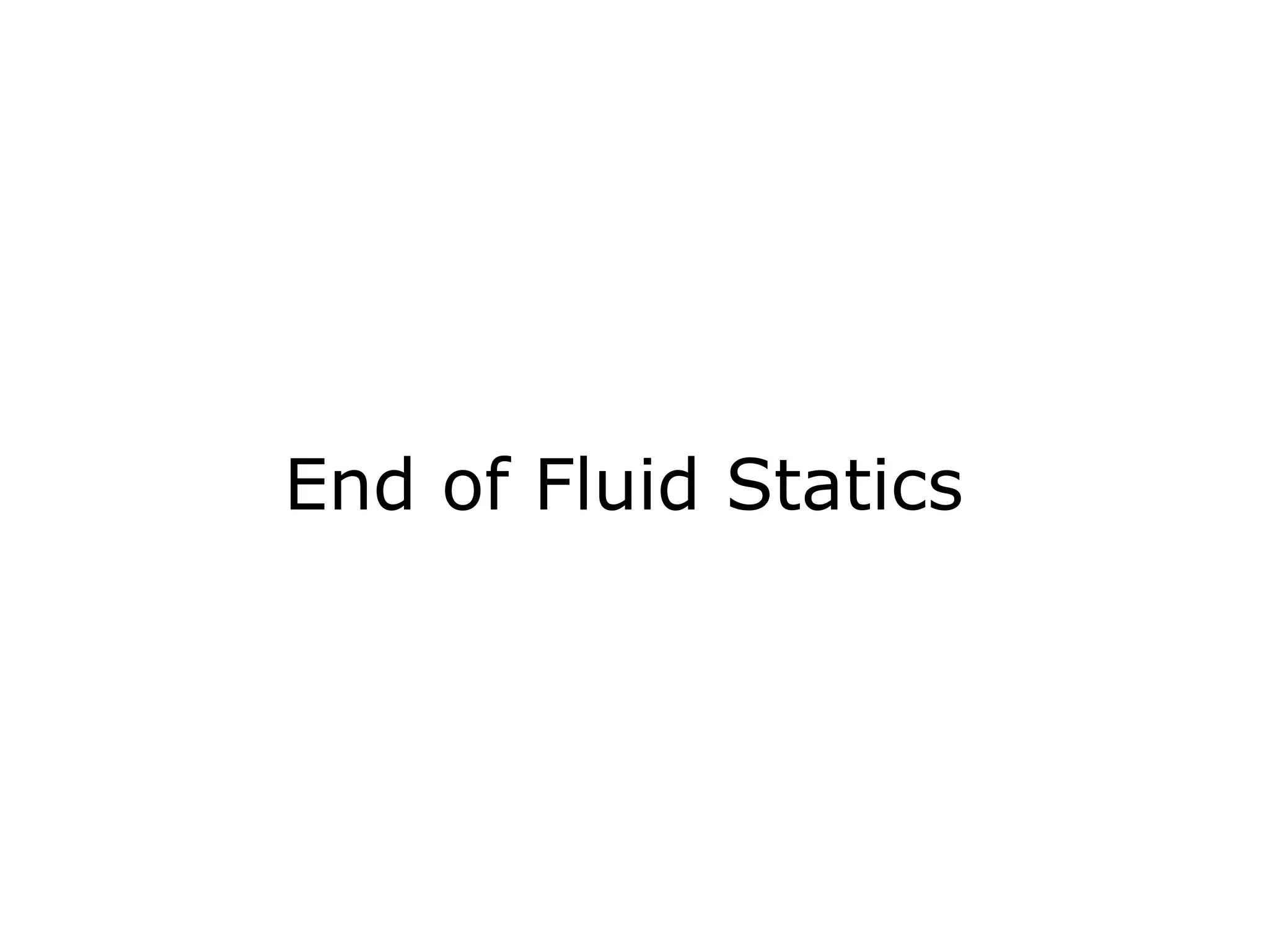 End of Fluid Statics
 