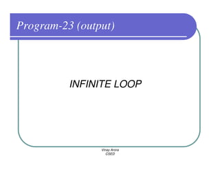 Program-23 (output)



          INFINITE LOOP




                Vinay Arora
                   CSED
 