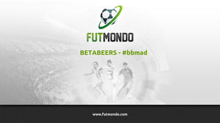 BETABEERS - #bbmad




   www.futmondo.com
 