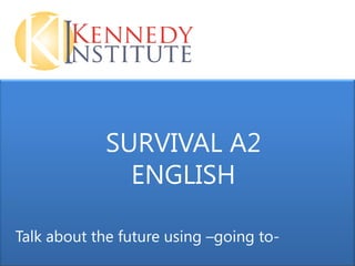 SURVIVAL A2
              ENGLISH

Talk about the future using –going to-
 